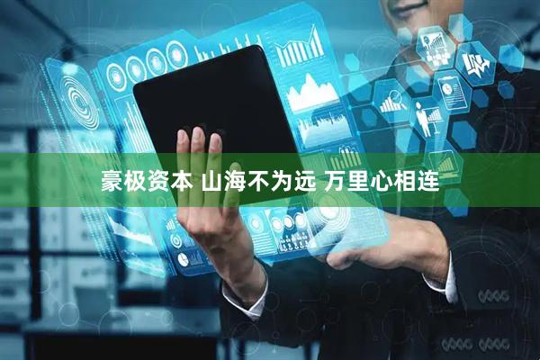 豪极资本 山海不为远 万里心相连